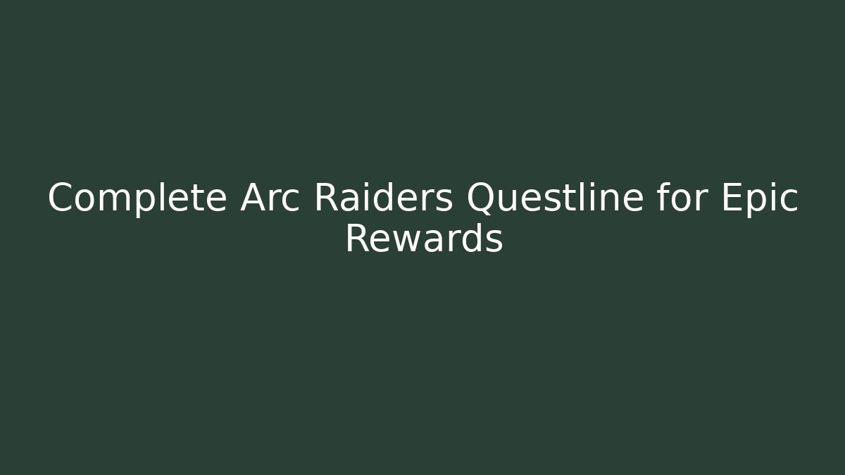 Complete Arc Raiders Questline for Epic Rewards