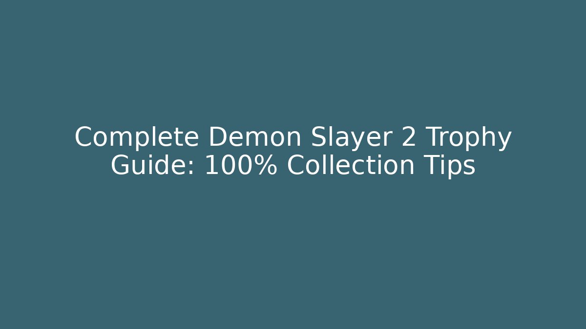 Complete Demon Slayer 2 Trophy Guide: 100% Collection Tips - Boomer Naturals