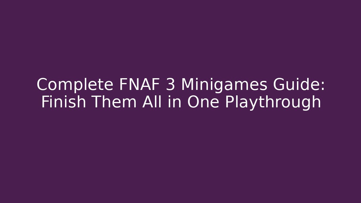 Complete FNAF 3 Minigames Guide: Finish Them All in One Playthrough