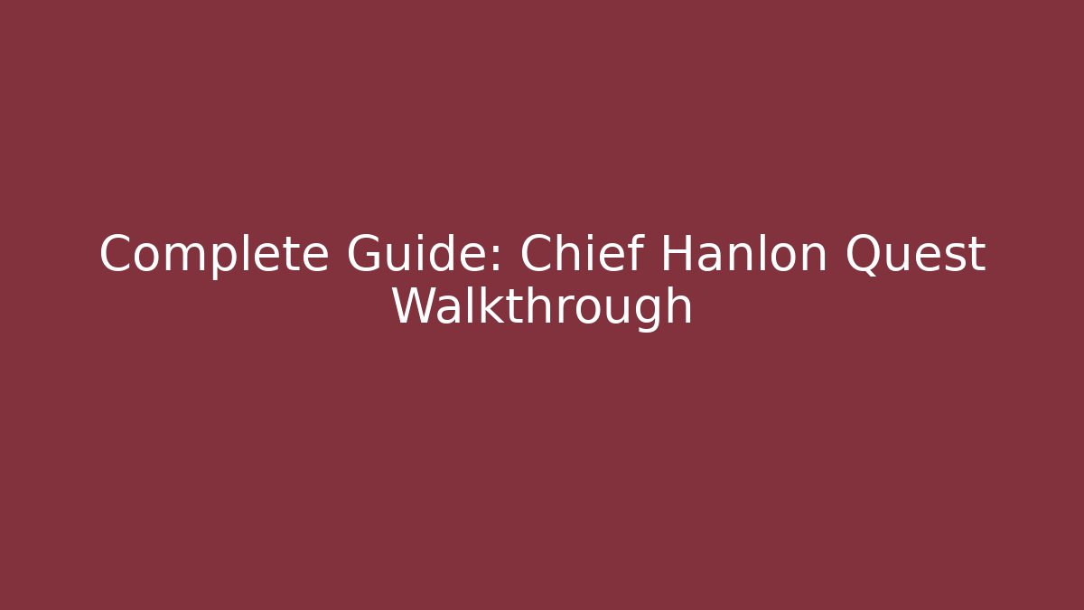 Complete Guide: Chief Hanlon Quest Walkthrough