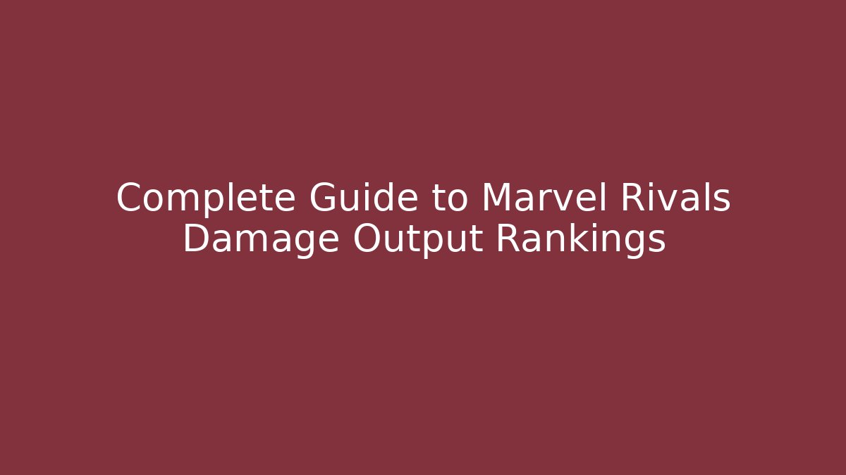 Complete Guide to Marvel Rivals Damage Output Rankings