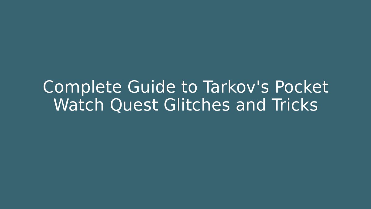 Complete Guide to Tarkov's Pocket Watch Quest Glitches and Tricks