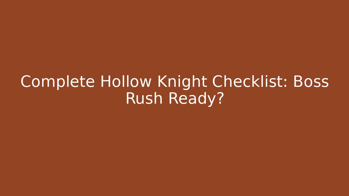 Complete Hollow Knight Checklist: Boss Rush Ready?