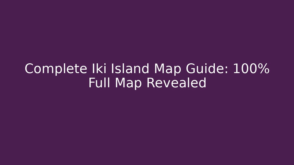Complete Iki Island Map Guide: 100% Full Map Revealed
