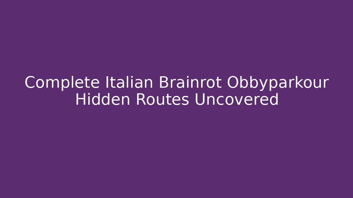 Complete Italian Brainrot Obbyparkour Hidden Routes Uncovered