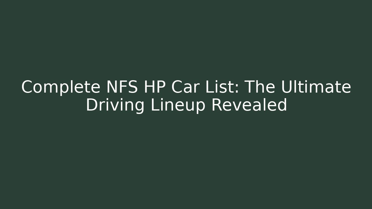 Complete NFS HP Car List: The Ultimate Driving Lineup Revealed