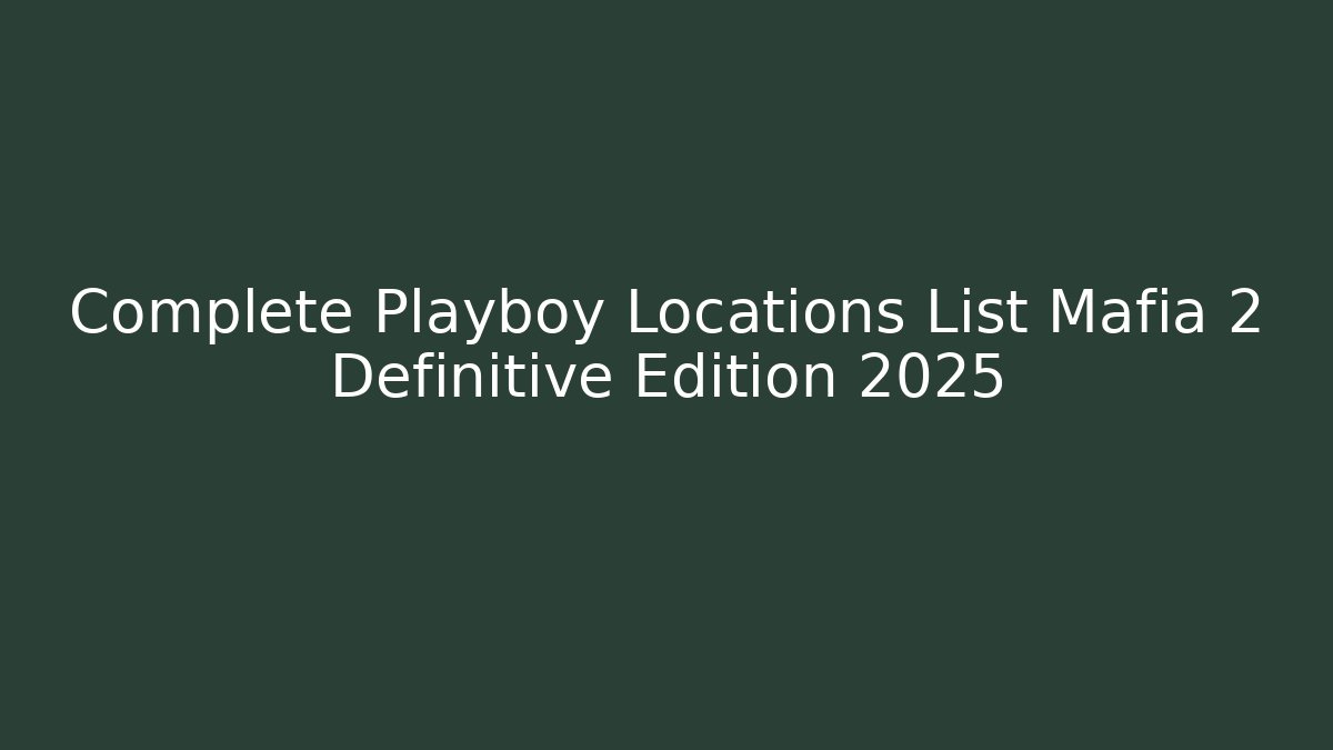 Complete Playboy Locations List Mafia 2 Definitive Edition 2025 - Boomer Naturals