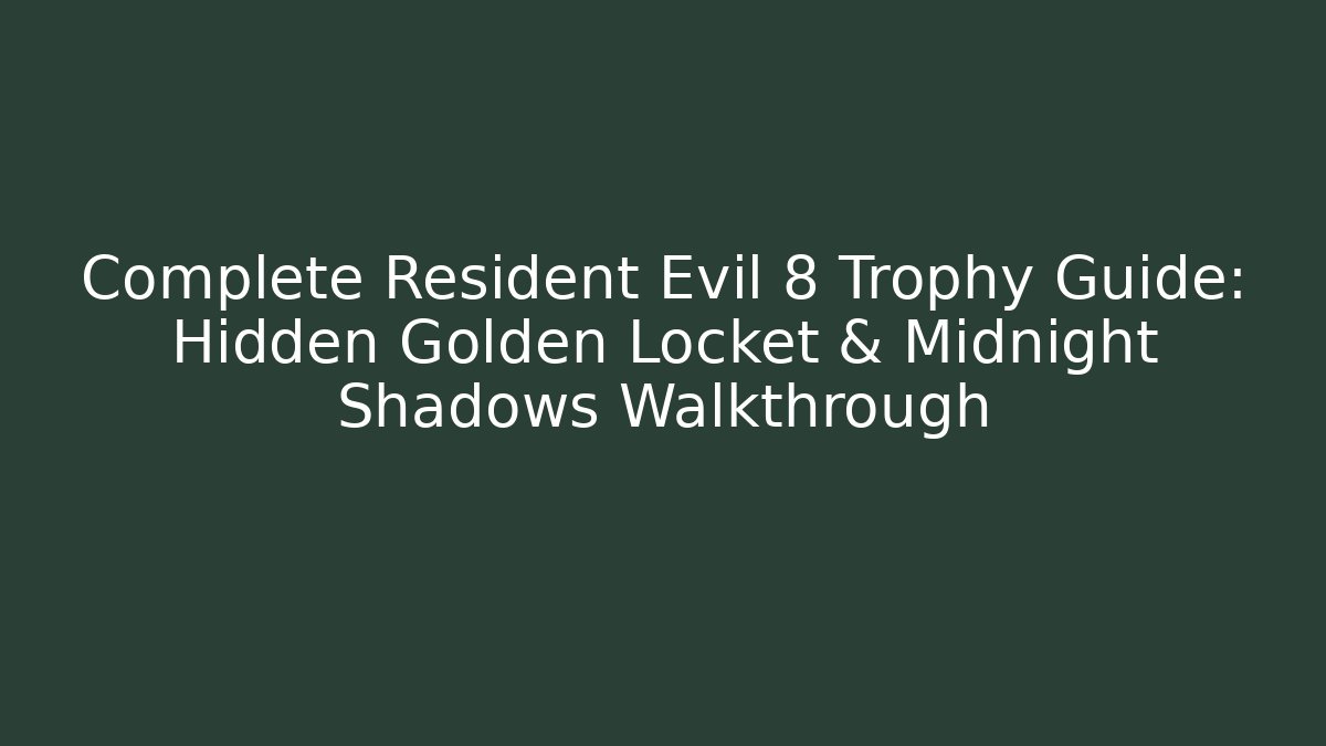 Complete Resident Evil 8 Trophy Guide: Hidden Golden Locket & Midnight Shadows Walkthrough