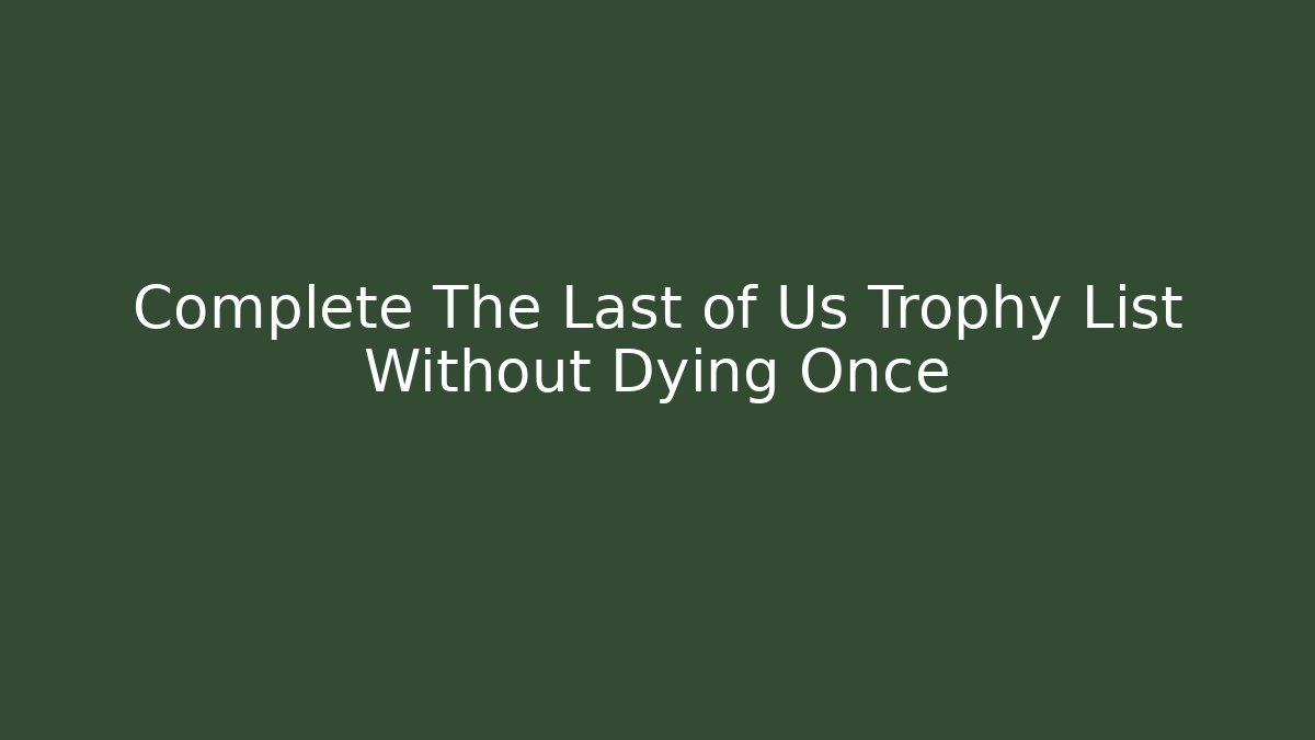 Complete The Last of Us Trophy List Without Dying Once - Boomer Naturals