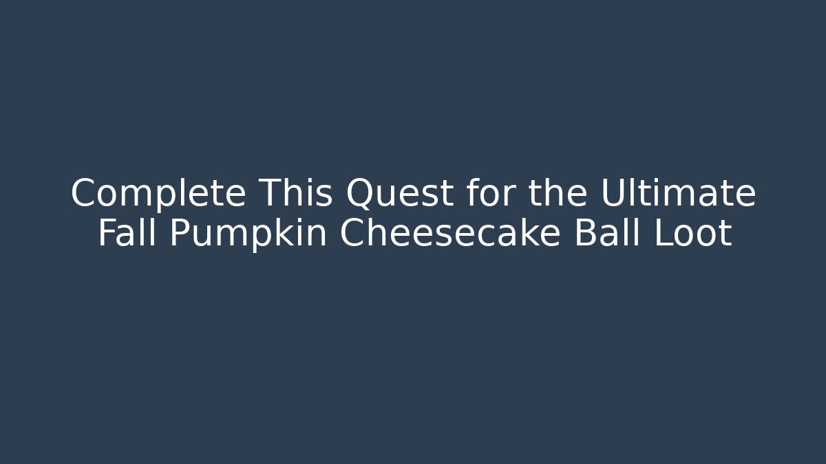 Complete This Quest for the Ultimate Fall Pumpkin Cheesecake Ball Loot - Boomer Naturals