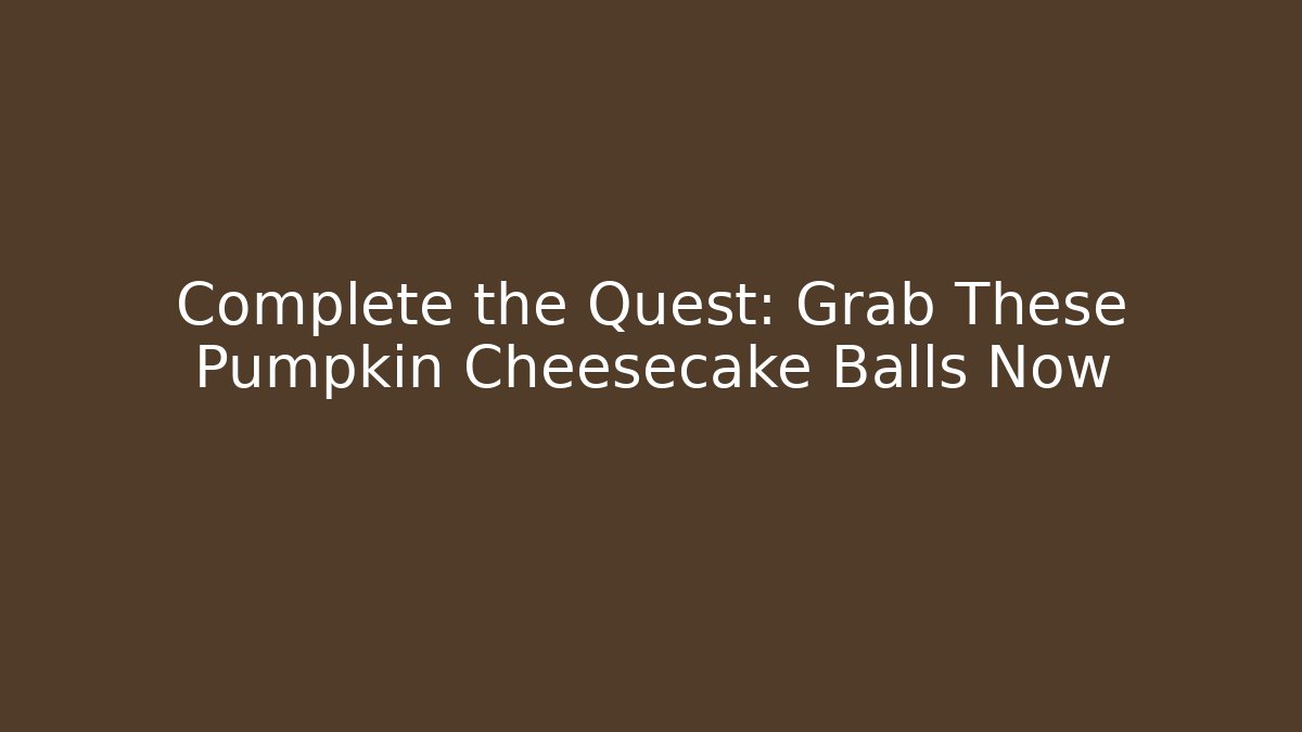 Complete the Quest: Grab These Pumpkin Cheesecake Balls Now