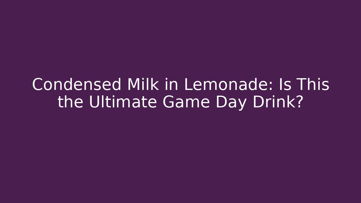 Condensed Milk in Lemonade: Is This the Ultimate Game Day Drink?