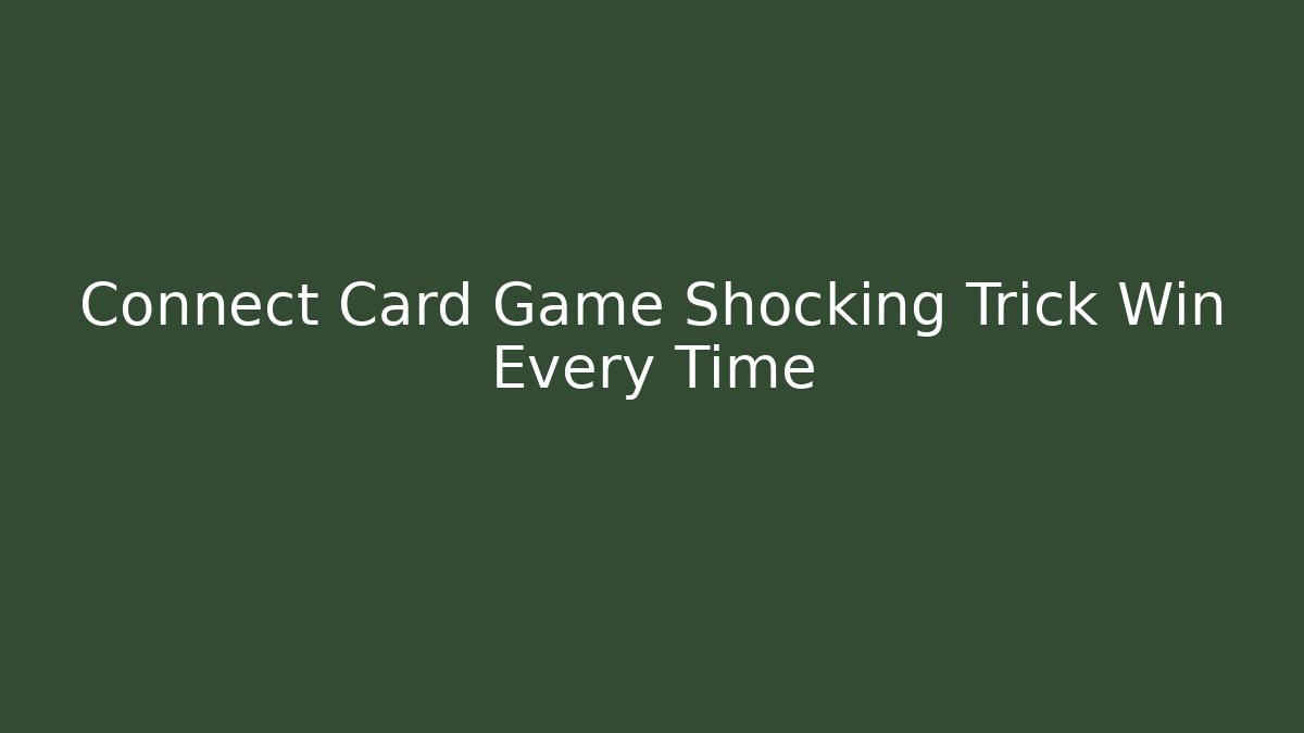 Connect Card Game Shocking Trick Win Every Time