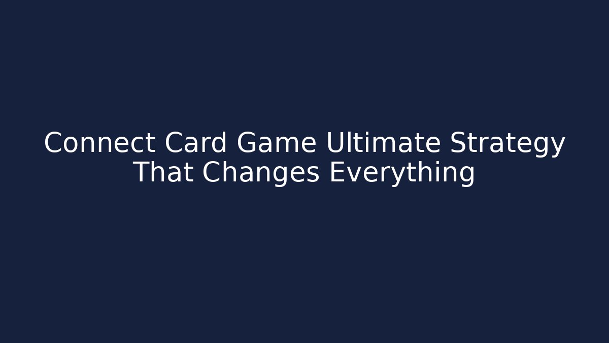 Connect Card Game Ultimate Strategy That Changes Everything