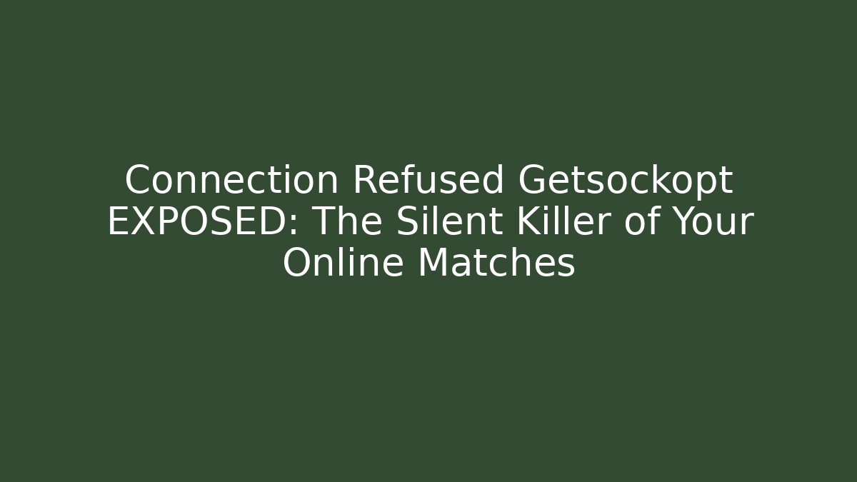 Connection Refused Getsockopt EXPOSED: The Silent Killer of Your Online Matches