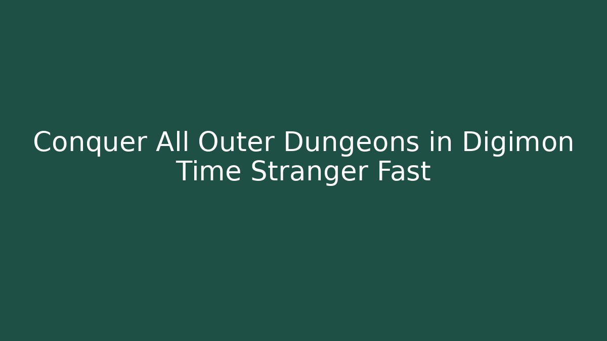 Conquer All Outer Dungeons in Digimon Time Stranger Fast