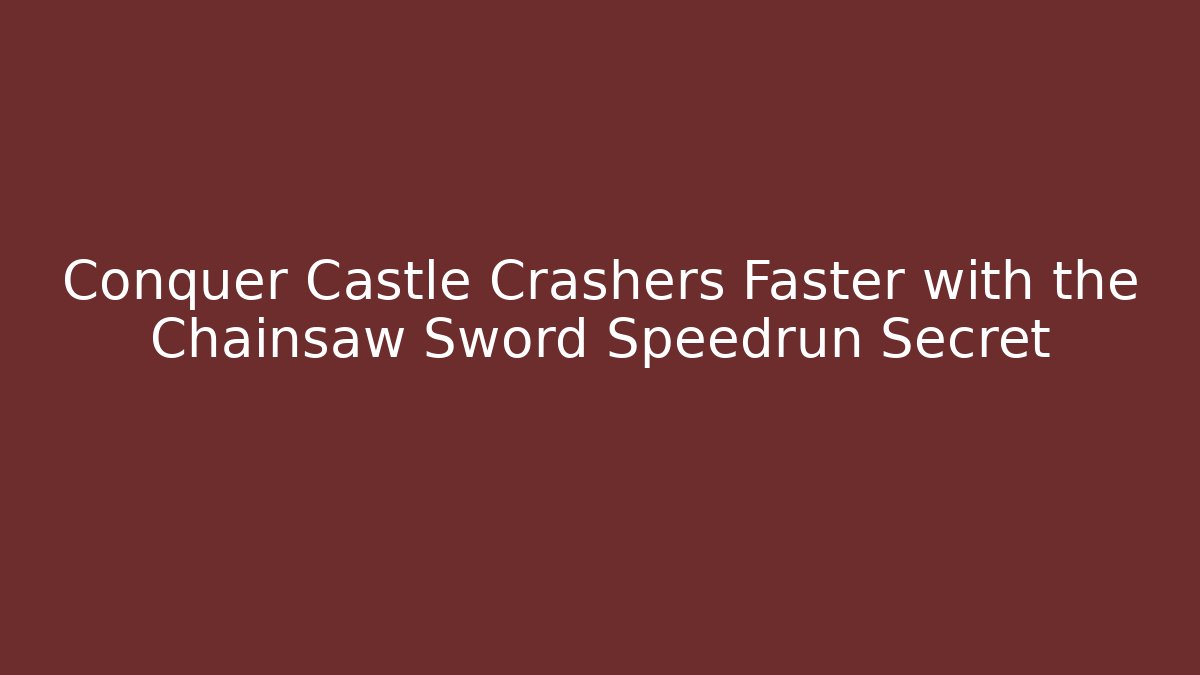 Conquer Castle Crashers Faster with the Chainsaw Sword Speedrun Secret
