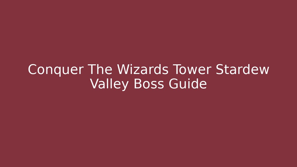 Conquer The Wizards Tower Stardew Valley Boss Guide