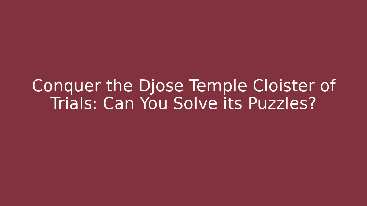 Conquer the Djose Temple Cloister of Trials: Can You Solve its Puzzles?