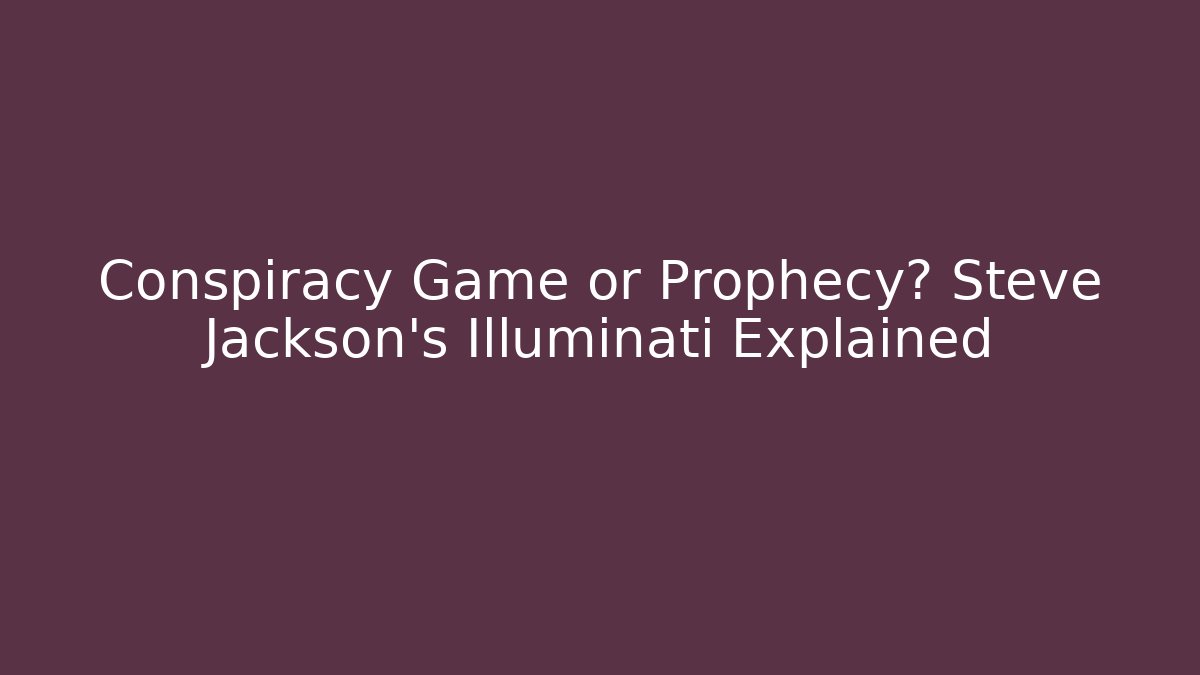 Conspiracy Game or Prophecy? Steve Jackson's Illuminati Explained