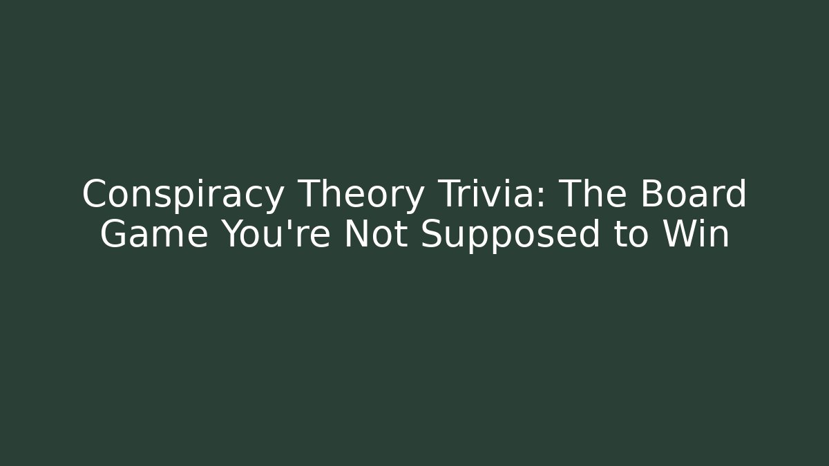 Conspiracy Theory Trivia: The Board Game You're Not Supposed to Win