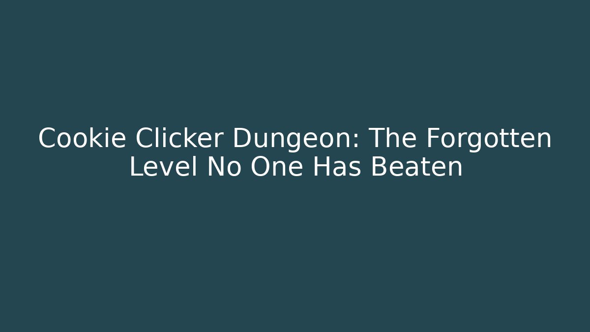 Cookie Clicker Dungeon: The Forgotten Level No One Has Beaten
