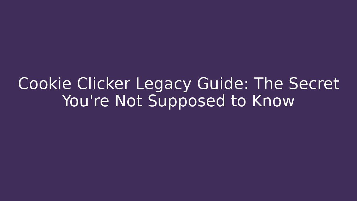 Cookie Clicker Legacy Guide: The Secret You're Not Supposed to Know