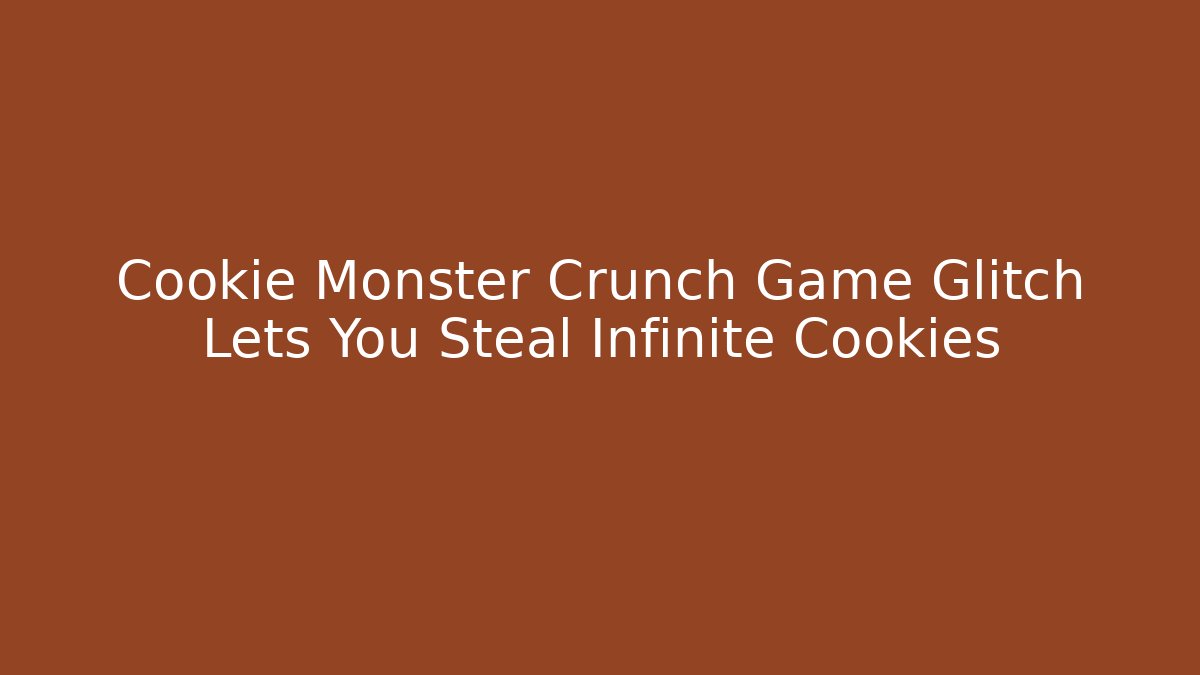 Cookie Monster Crunch Game Glitch Lets You Steal Infinite Cookies