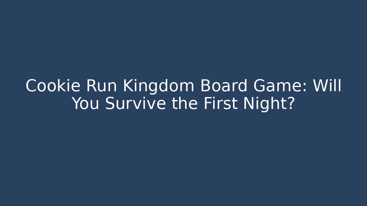 Cookie Run Kingdom Board Game: Will You Survive the First Night?