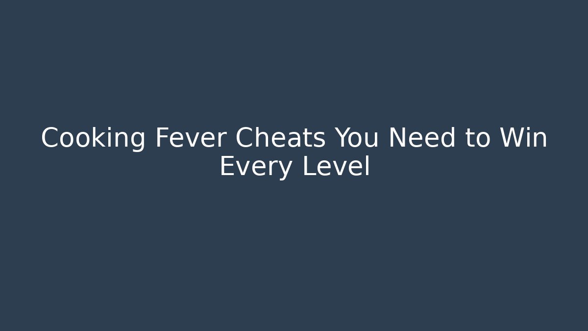 Cooking Fever Cheats You Need to Win Every Level