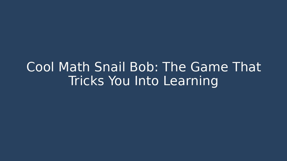 Cool Math Snail Bob: The Game That Tricks You Into Learning
