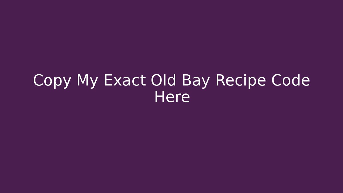 Copy My Exact Old Bay Recipe Code Here