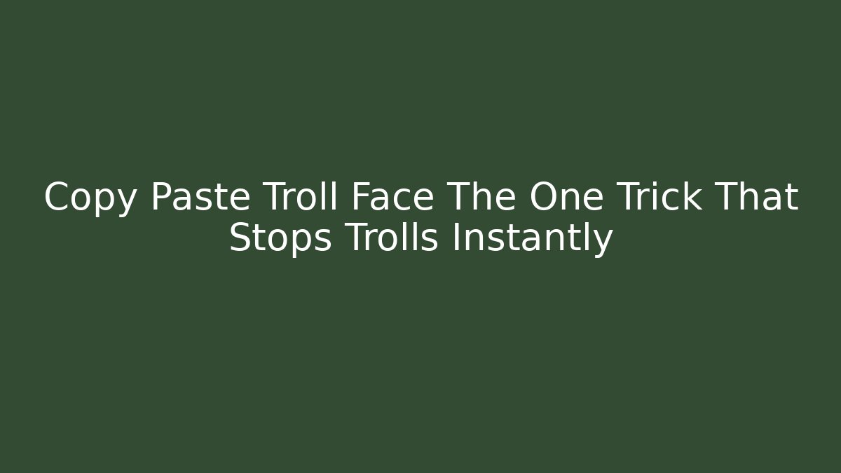 Copy Paste Troll Face The One Trick That Stops Trolls Instantly
