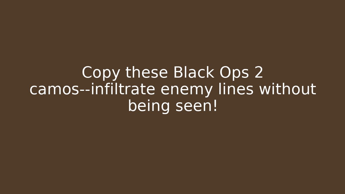 Copy these Black Ops 2 camos—infiltrate enemy lines without being seen!