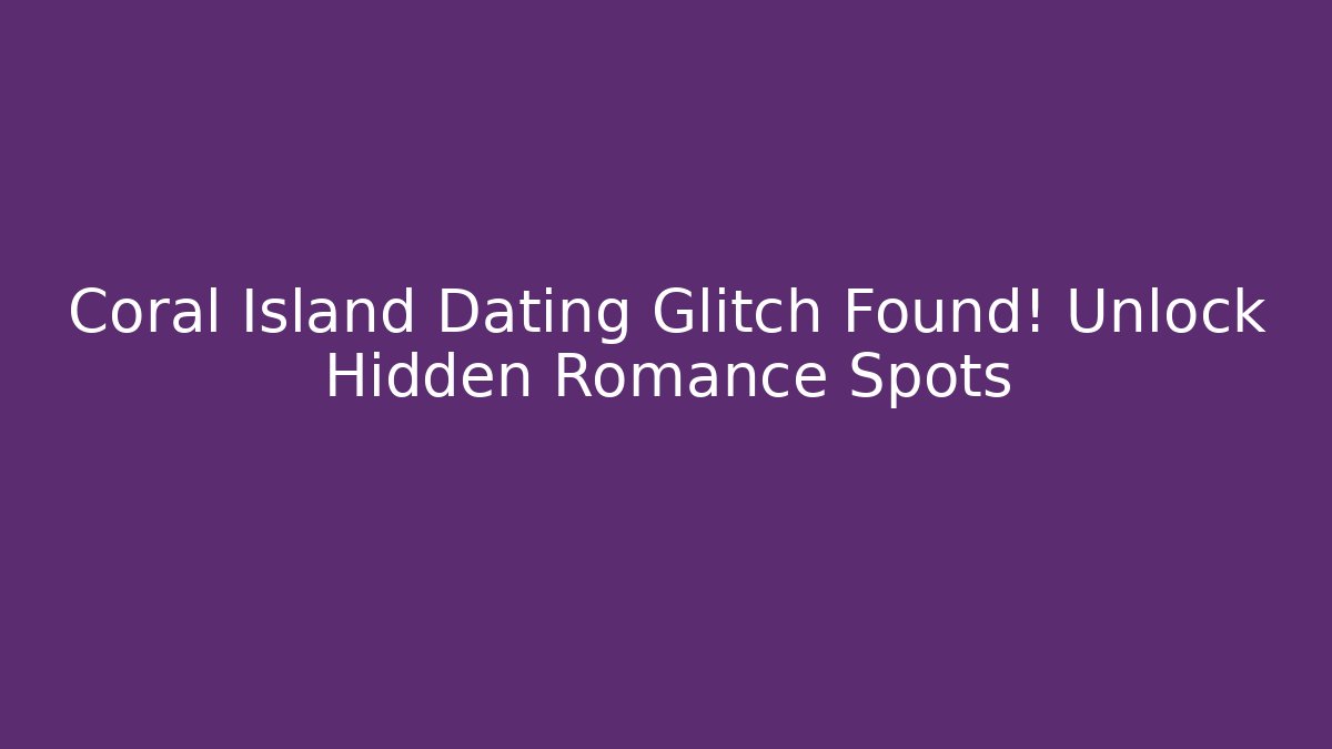 Coral Island Dating Glitch Found! Unlock Hidden Romance Spots