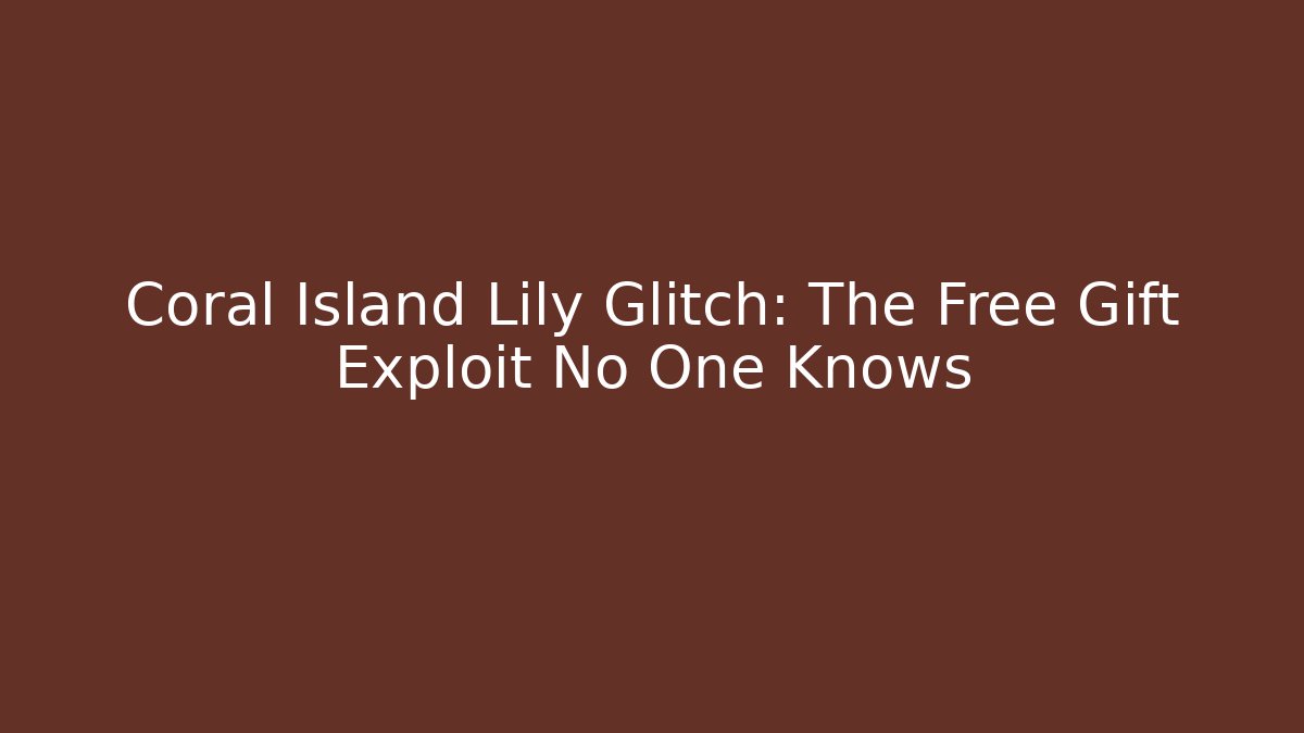 Coral Island Lily Glitch: The Free Gift Exploit No One Knows