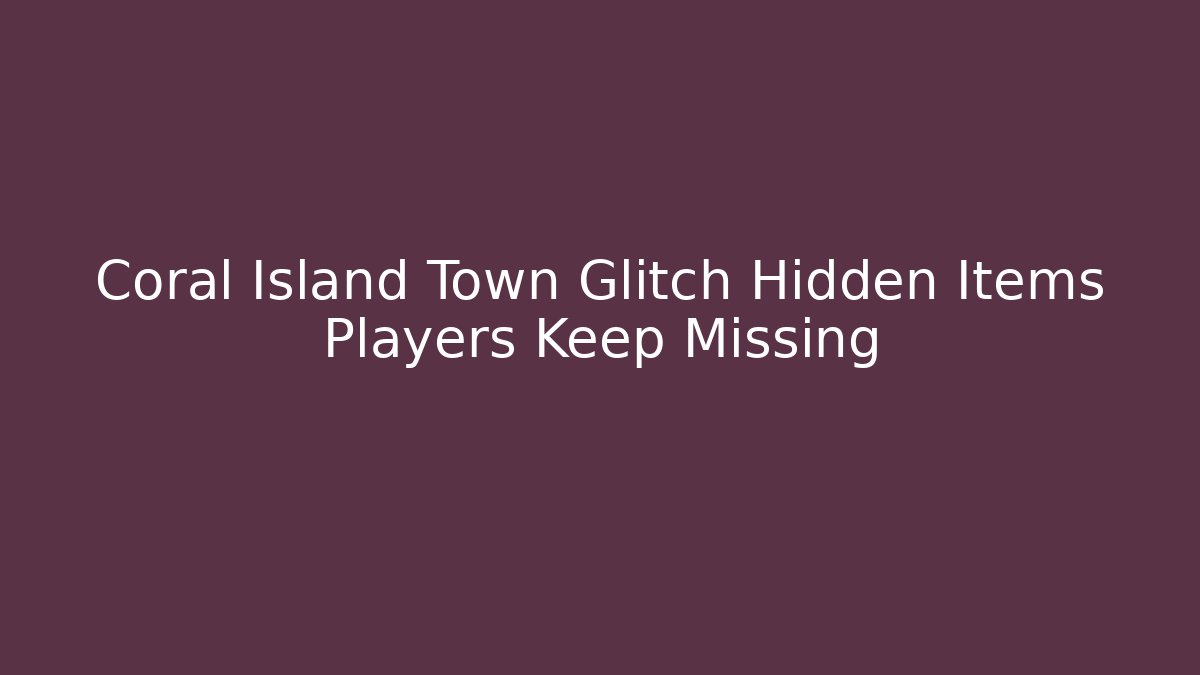 Coral Island Town Glitch Hidden Items Players Keep Missing