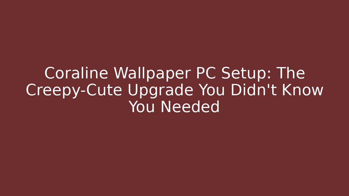 Coraline Wallpaper PC Setup: The Creepy-Cute Upgrade You Didn't Know You Needed