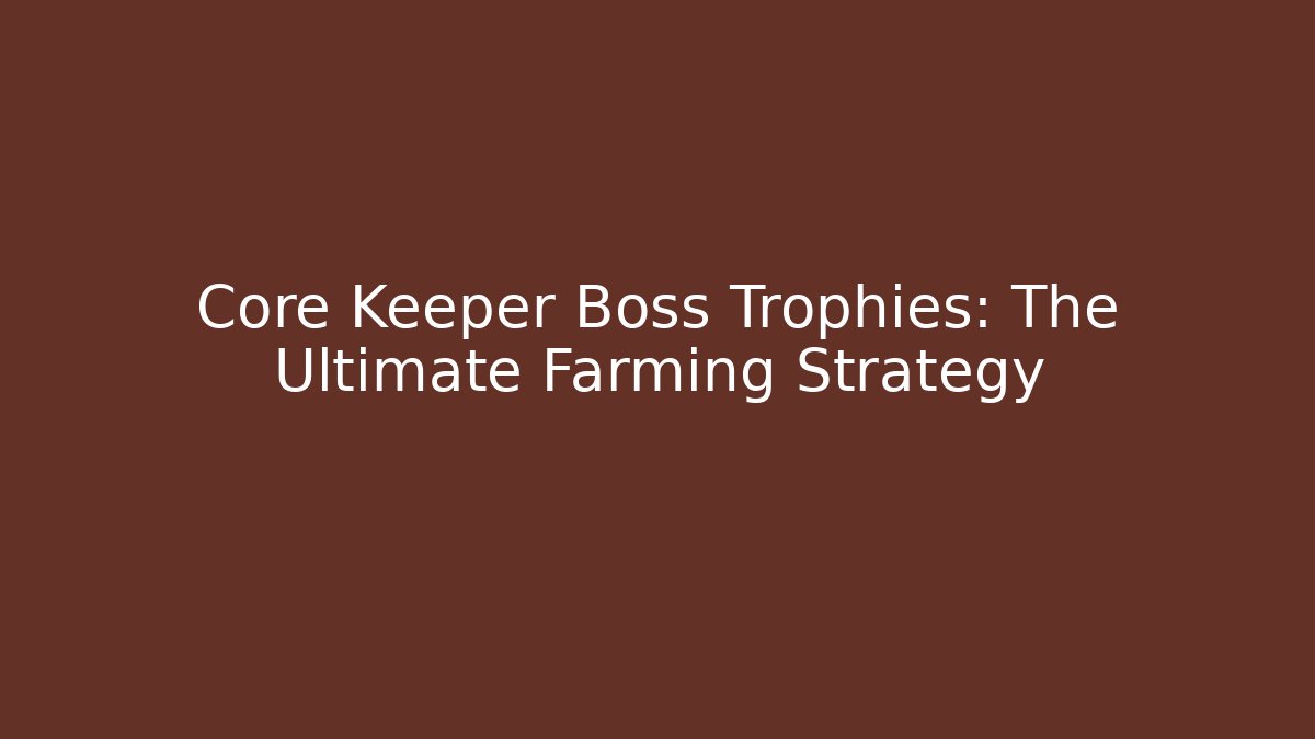 Core Keeper Boss Trophies: The Ultimate Farming Strategy