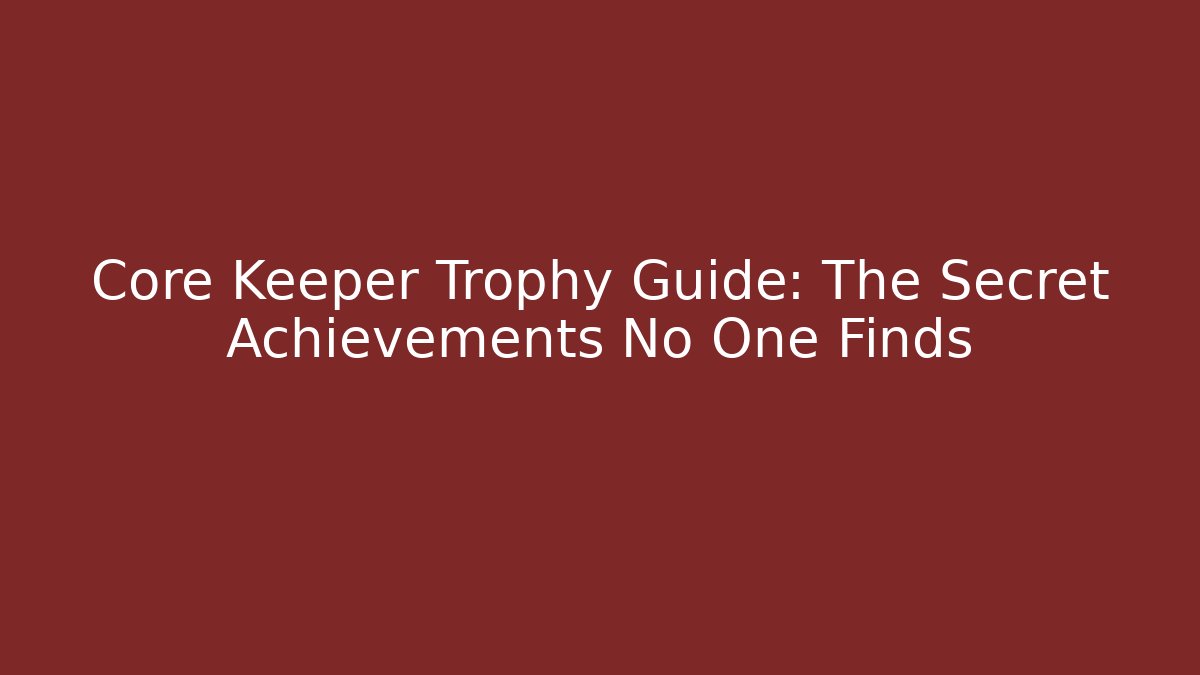 Core Keeper Trophy Guide: The Secret Achievements No One Finds