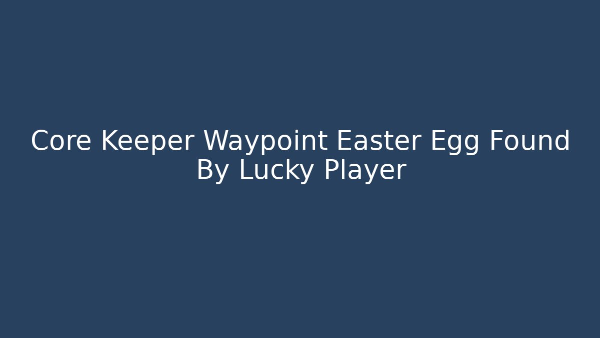 Core Keeper Waypoint Easter Egg Found By Lucky Player - Boomer Naturals
