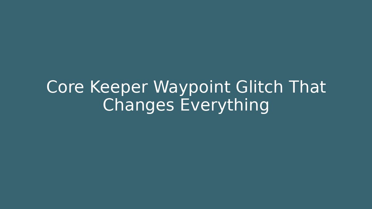 Core Keeper Waypoint Glitch That Changes Everything - Boomer Naturals