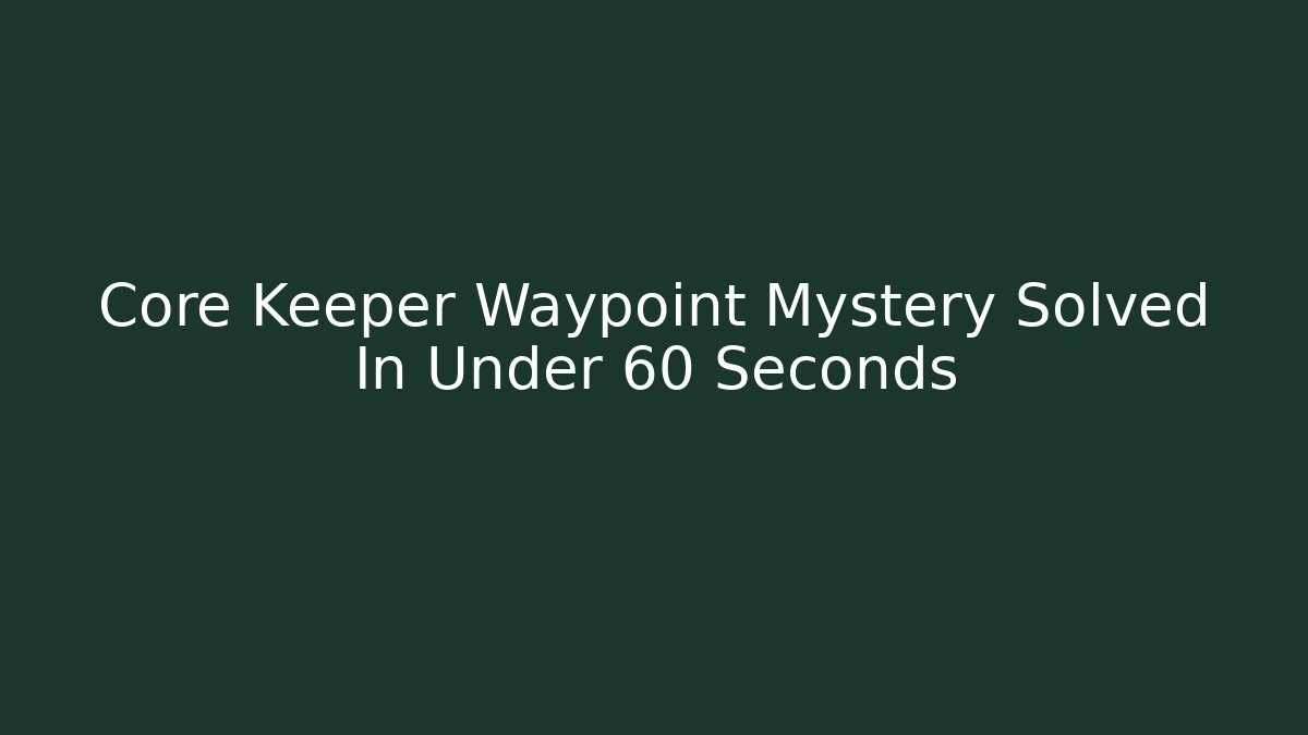 Core Keeper Waypoint Mystery Solved In Under 60 Seconds