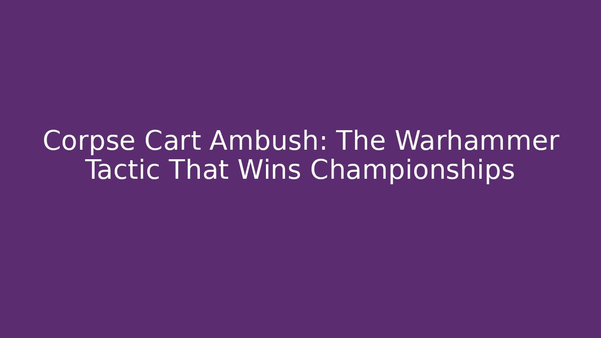 Corpse Cart Ambush: The Warhammer Tactic That Wins Championships