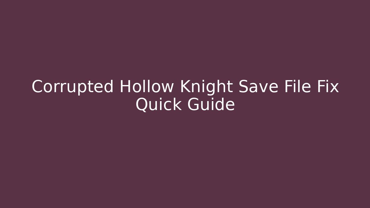 Corrupted Hollow Knight Save File Fix Quick Guide