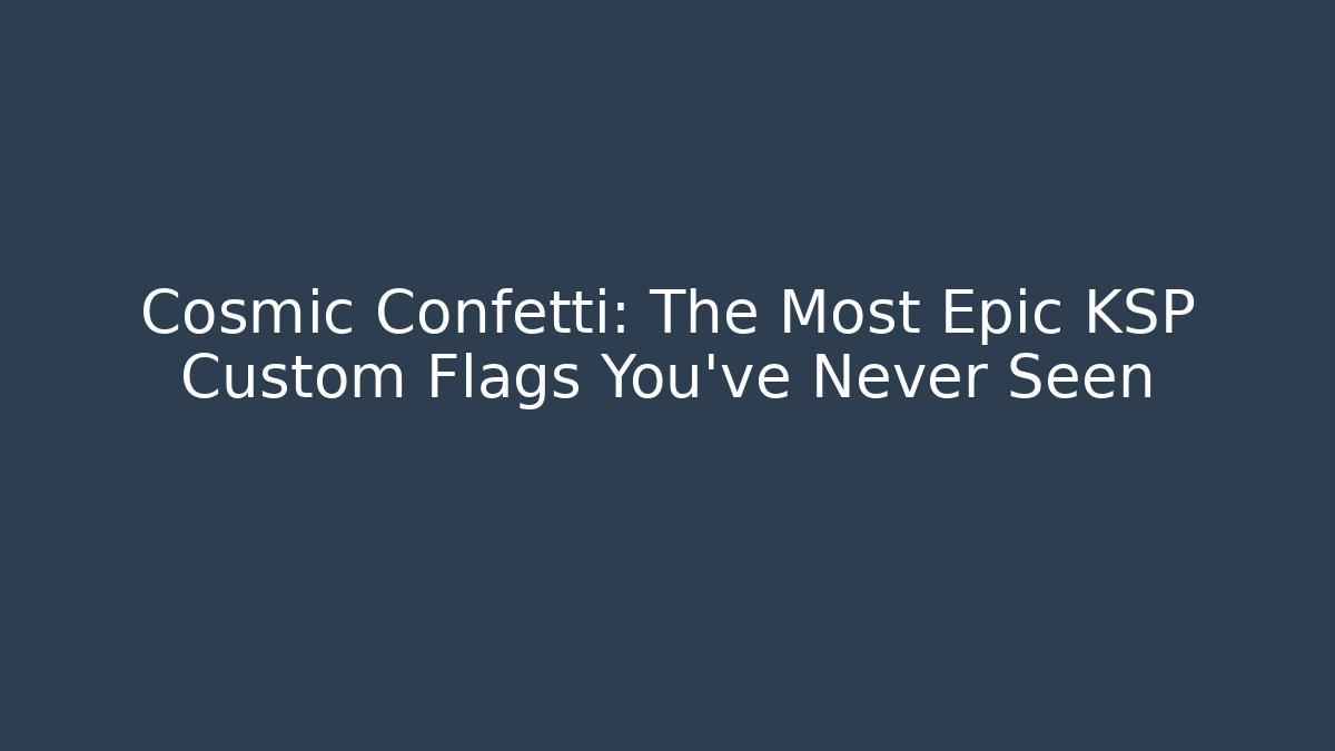 Cosmic Confetti: The Most Epic KSP Custom Flags You’ve Never Seen