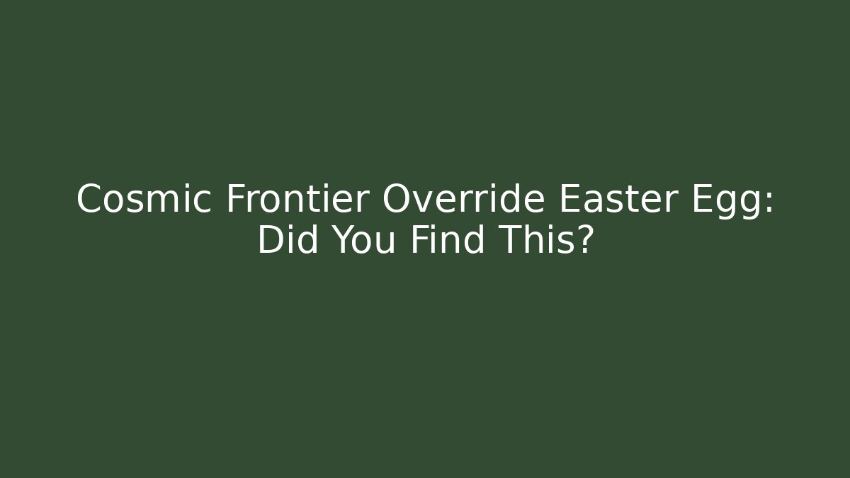 Cosmic Frontier Override Easter Egg: Did You Find This?