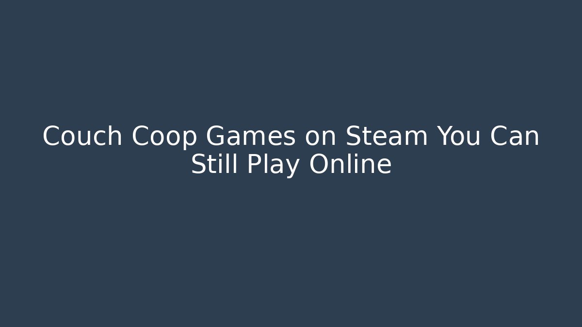 Couch Coop Games on Steam You Can Still Play Online