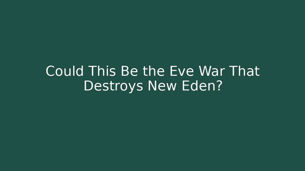 Could This Be the Eve War That Destroys New Eden?