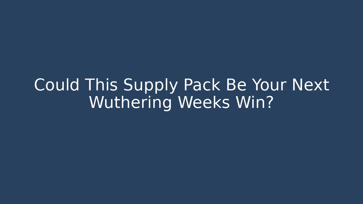 Could This Supply Pack Be Your Next Wuthering Weeks Win?